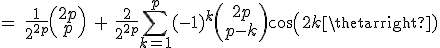 3$=\ \frac{1}{2^{2p}}\(\array{2p\\p}\)\ +\ \frac{2}{2^{2p}}\Bigsum_{k=1}^{p}~(-1)^k\(\array{2p\\p-k}\)cos(2k\theta)